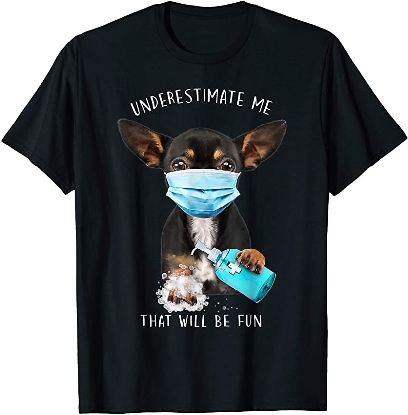 Underestimate me that will be fun puppy dog saying Chihuahua T-Shirt