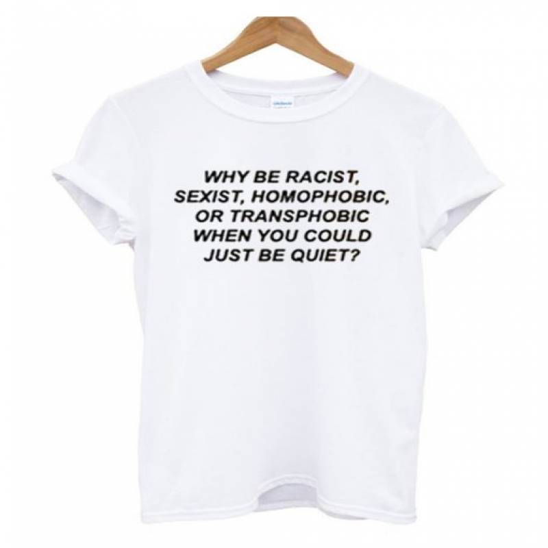 Why Be Racist Sexiest Homophobic T-Shirt