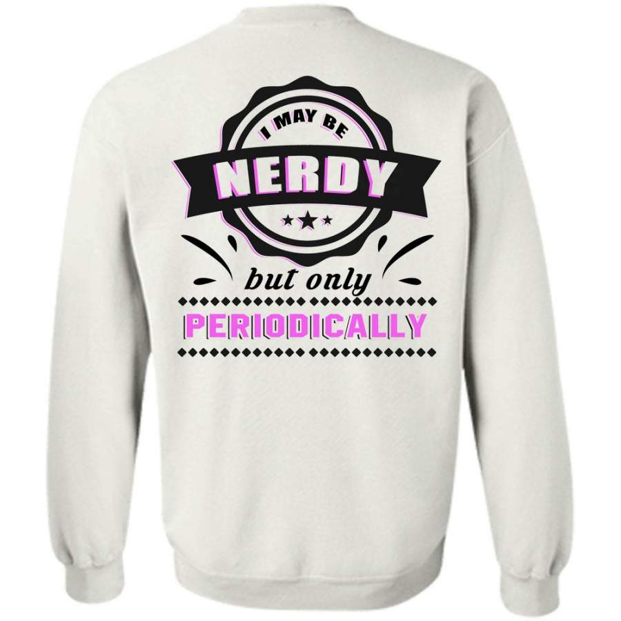 My Job T Shirt, I May Be Nerdy But Only Periodically Sweatshirt