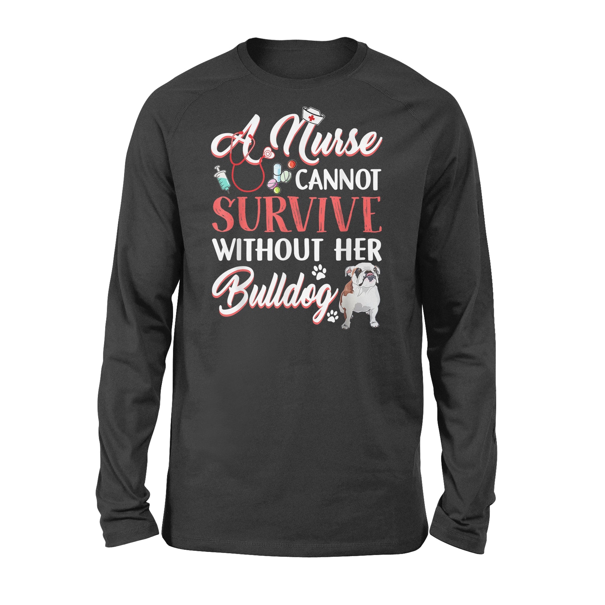 A Nurse Cannot Survive Without Her Bulldog – Standard Long Sleeve