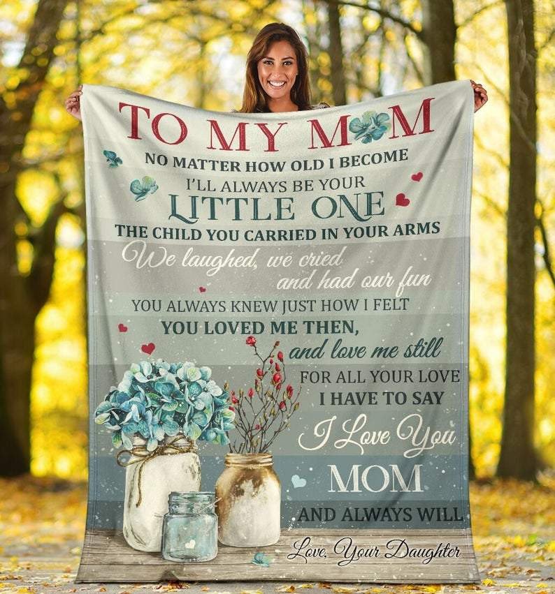 Best Mother’S Day Gifts Ideas, Mom Blanket, To My Mom No Matter How Old I Become Flowers Fleece Blanket