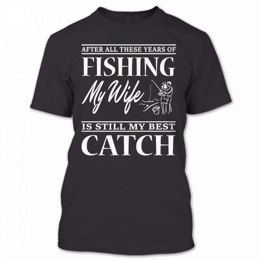 My Wife Is Still My Best Catch T Shirt, Proud Couple Shirt, Awesome Shirt
