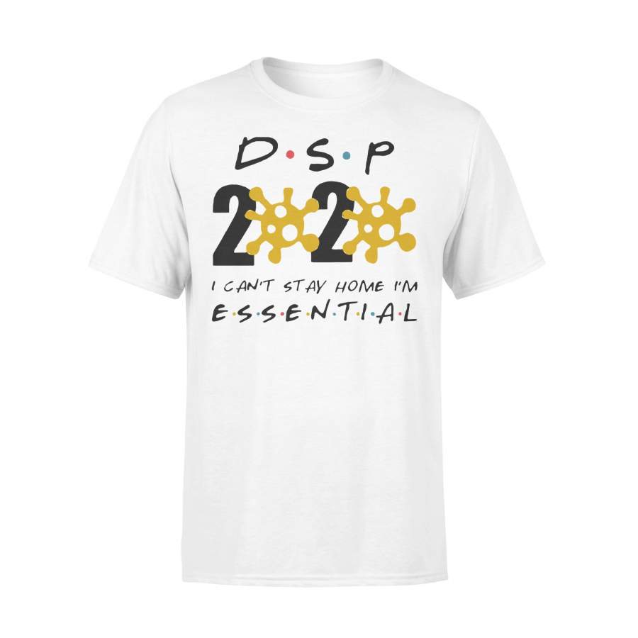 Dsp 2020 I Can’t Stay Home I’m Essential T-shirt