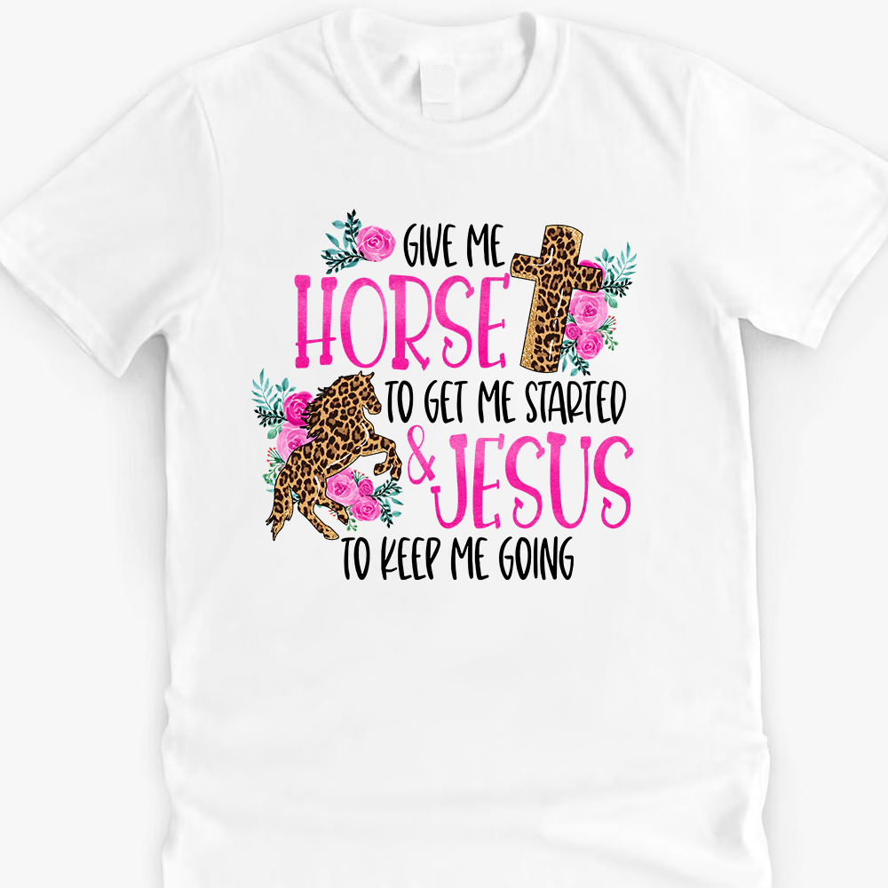 Give Me Horse To Get Me Started And Jesus To Keep Me Going Shirt, Horse Lover Shirt, Horse T – Shirt For Men, Jesus Shirt, Farm Animal Shirt
