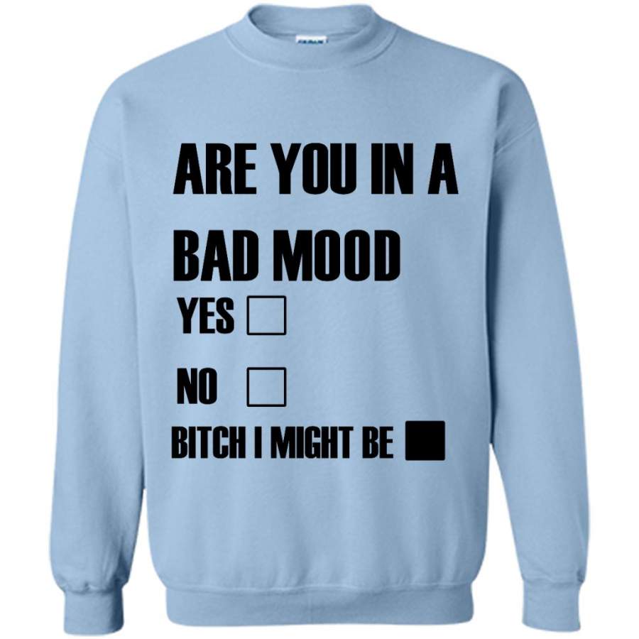 Are You In Bad Mood Yes No Bitch I Might Be (w) – Gildan Crewneck Sweatshirt