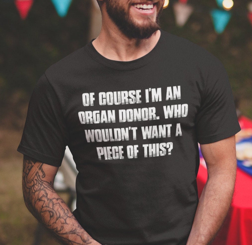 Men’s Of Course I’m An Organ Donor, Who Wouldn’t Want A Piece Of This Funny Humor Slogan Graphic T shirt