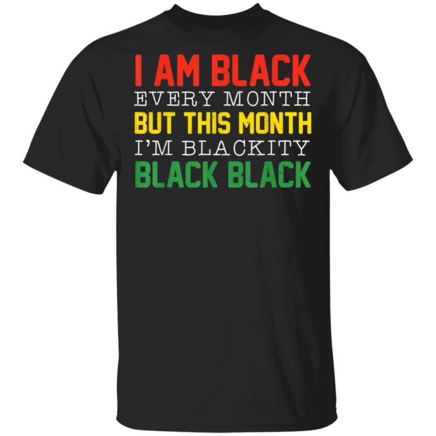 I Am Black Every Month But This Month I’m Blackity Black T-Shirt