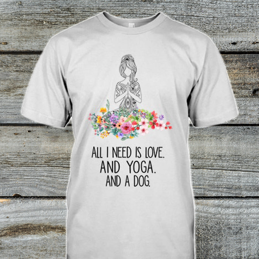 All I Need Is Love, Yoga And A Dog Shirt  Love Pets