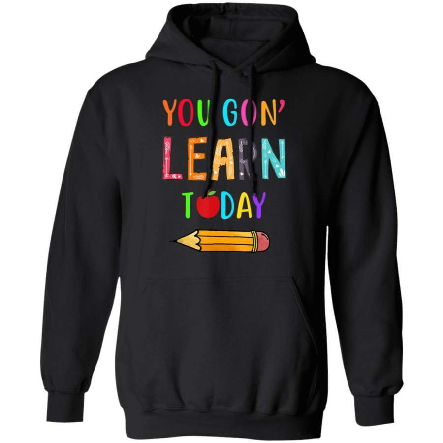 You Gon’ Learn Today Teacher First Day of School Student Hoodie