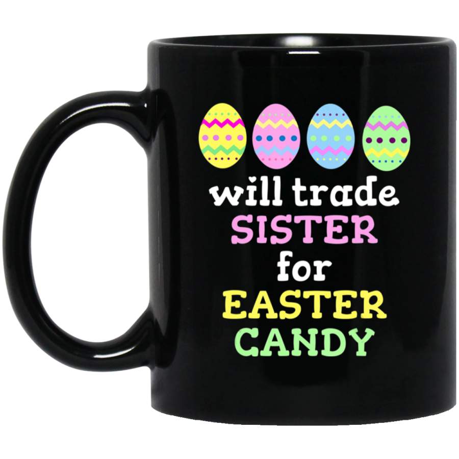 Will Trade Sister For Easter Candy Christmas 11oz 15oz Black Mug Happy Easter Day Funny Colors Eggs Bunny Ears Peeps Cute