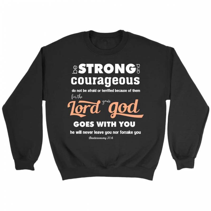 Deuteronomy 31:6 Do not be afraid or terrified because of them sweatshirt