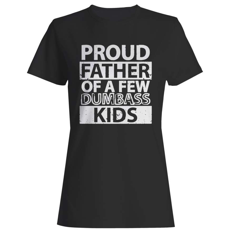 Proud Father Of A Few Dumbass Kids Woman’s T-Shirt