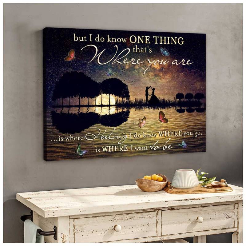 I do know where you go is where I want to be Poster Canvas 4932203062