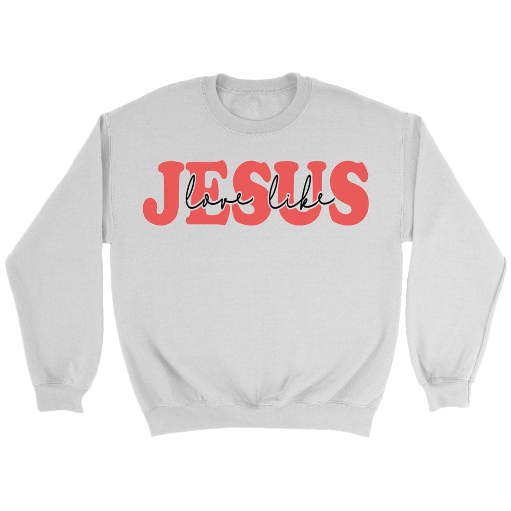 Love Like Jesus Sweatshirt, Christian Sweatshirts