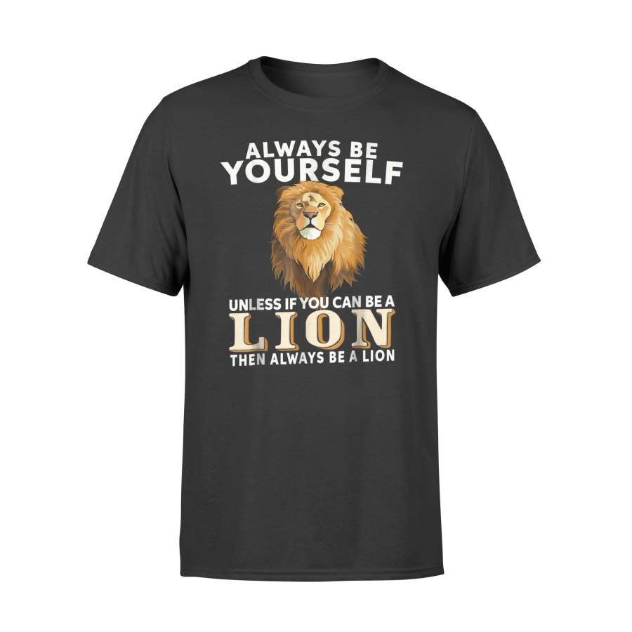 Always Be Yourself Unless You Can Be A Lion T-Shirt