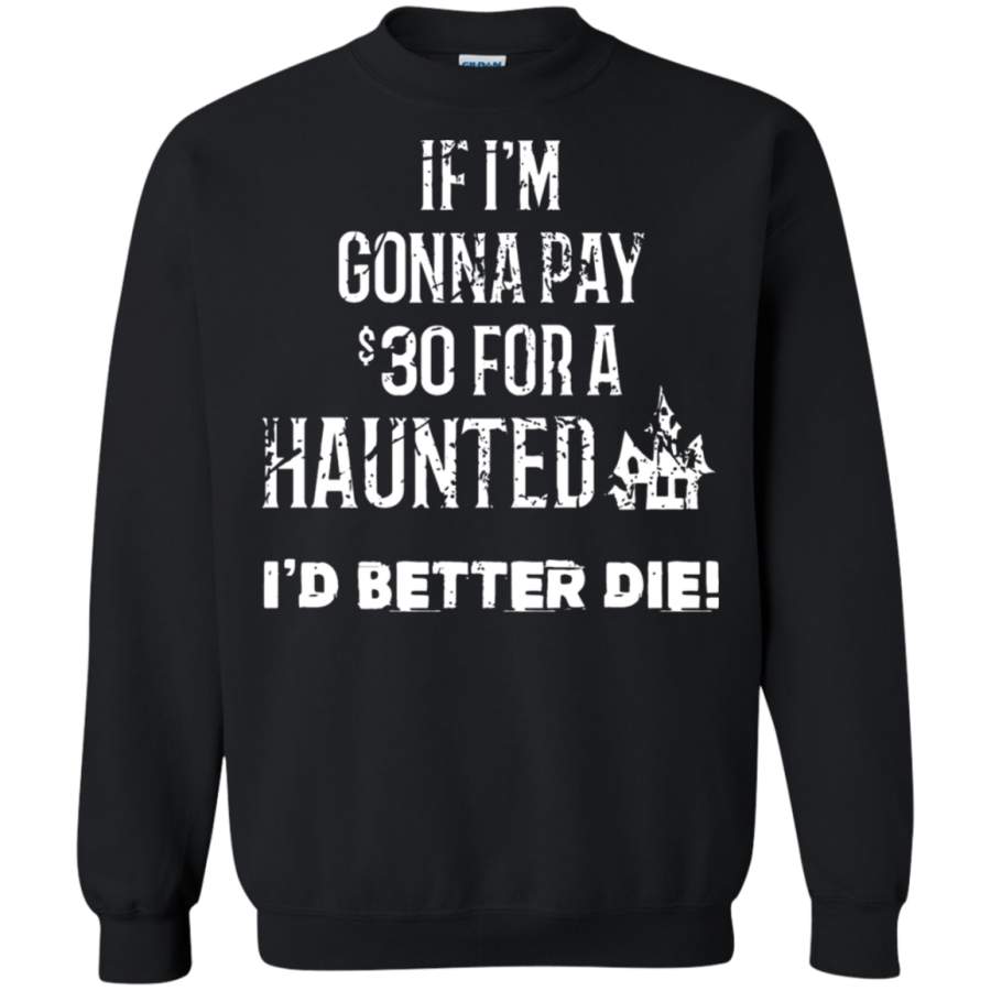 AGR If I_m Gonna Pay $30 For A Haunted House Sweatshirt