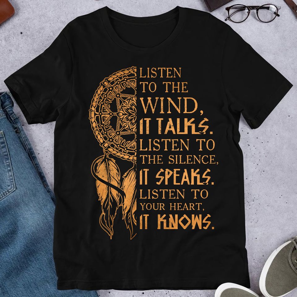 Listen To The Wind It Talks Listen To The Silence It Speaks Listen To Your Heart It Knows Native American Gift Standard/Premium T-Shirt