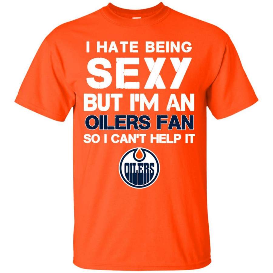 I Hate Being Sexy But I’m Fan So I Can’t Help It Edmonton Oilers Orange T Shirts