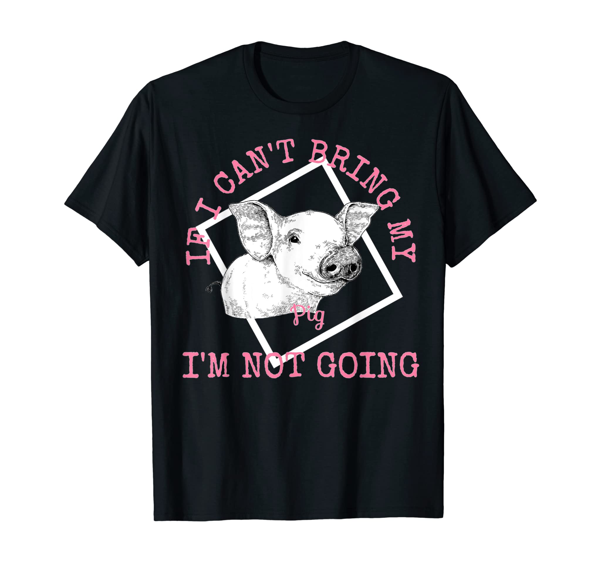 Cute Pig Lovers T Shirt IF I CANT BRING MY PIG IM NOT GOING