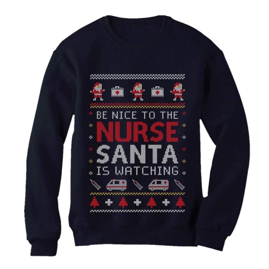 Be Nice To The Nurse Santa Is Watching Ugly Christmas Women Sweatshirt