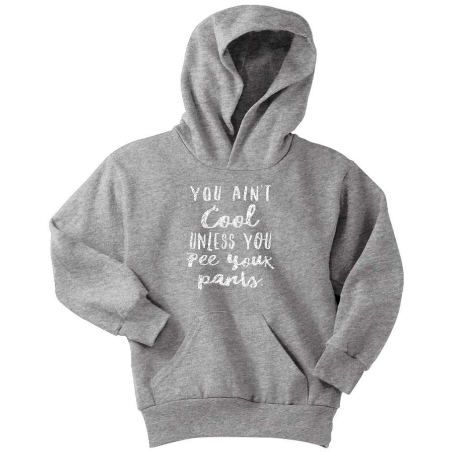 You Ain’t Cool Unless You Pee Your Pants – Youth Hoodie