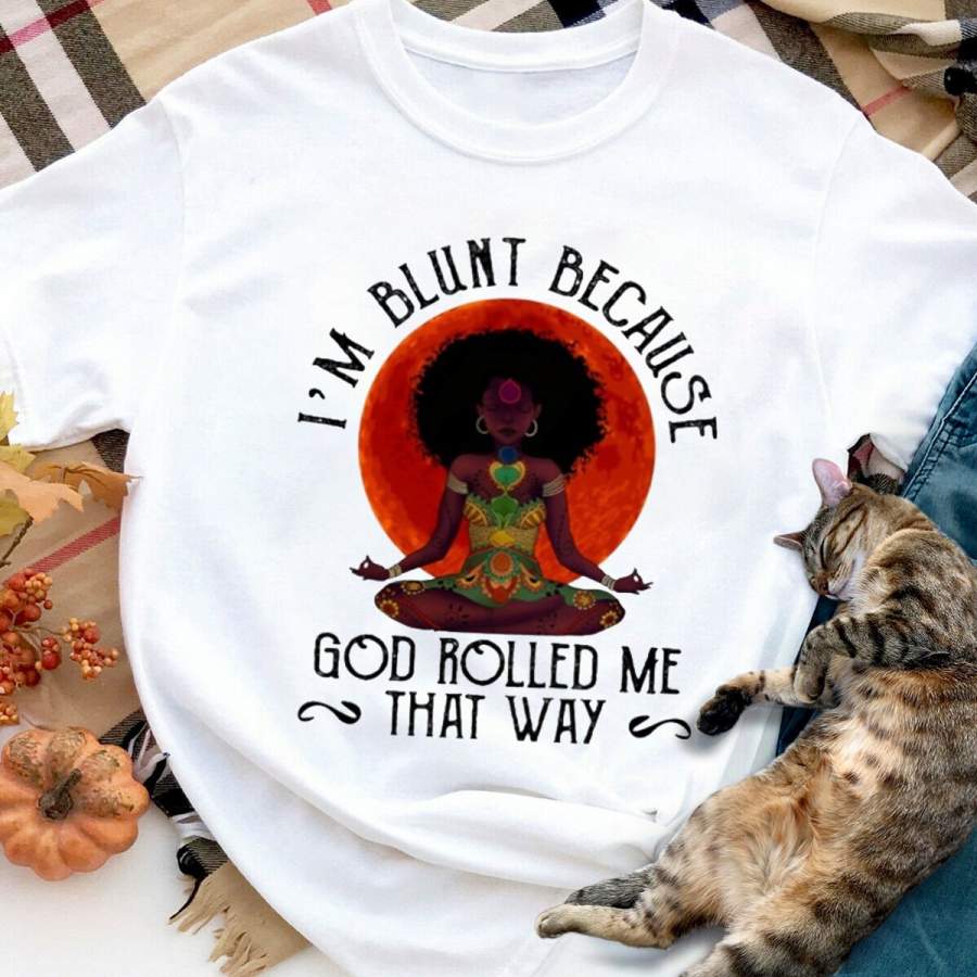 Yoga black girl I’m blunt because God rolled me that way white cotton t shirt for men and women S-6XL