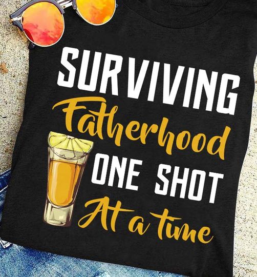 Surviving Fatherhood One Shot At A Time Funny Tequila Gift Standard/Premium T-Shirt