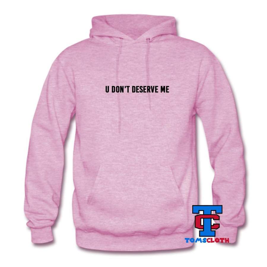 U Don’t Deserve Me Hoodie