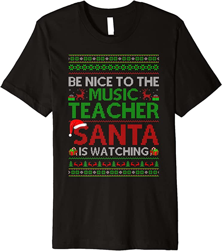 Be Nice To Music Teacher Santa Is Watching Ugly Christmas Premium T-Shirt