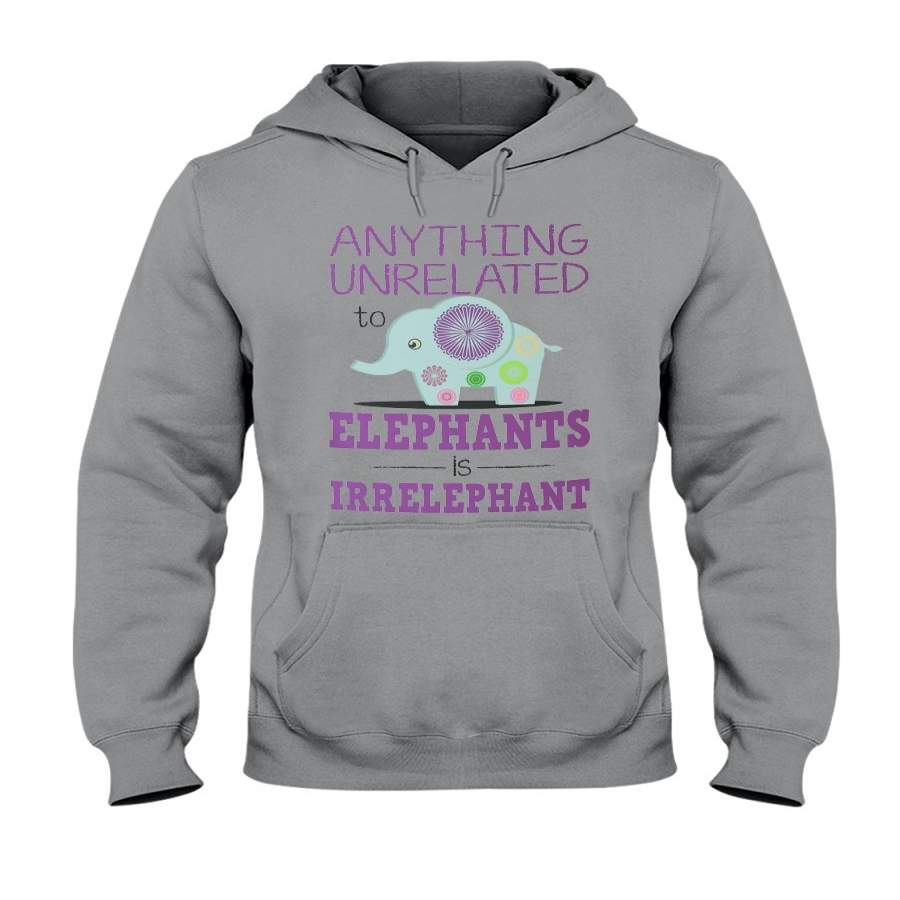 Anything Unrelated To Elephants Is Irrelephant Custom Design Hoodie