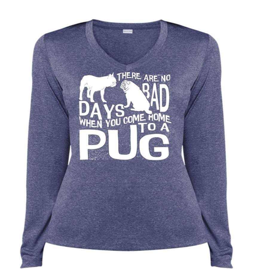 You Come Home To A Pug T Shirt, There Are No Bad Days T Shirt, Cool Shirt (Ladies LS Heather V-Neck)