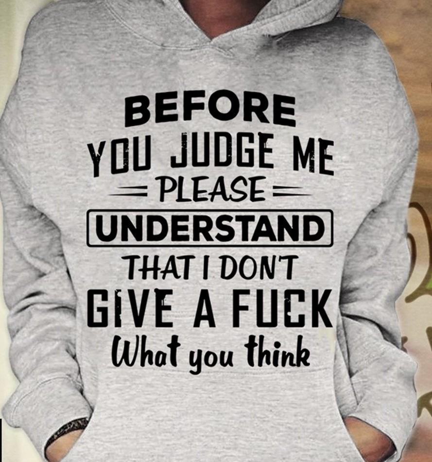 Before You Judge Me Please Understand That I Don’t Give A Fuck Gift For Men Women Standard/Premium T-Shirt Hoodie