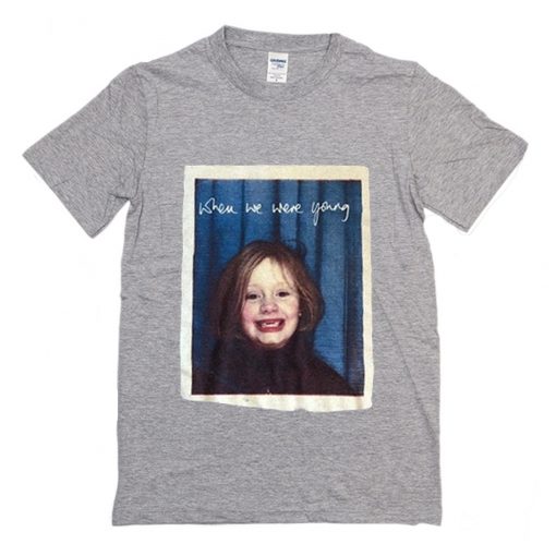 When We Were Young Adele T Shirt (Oztmu)