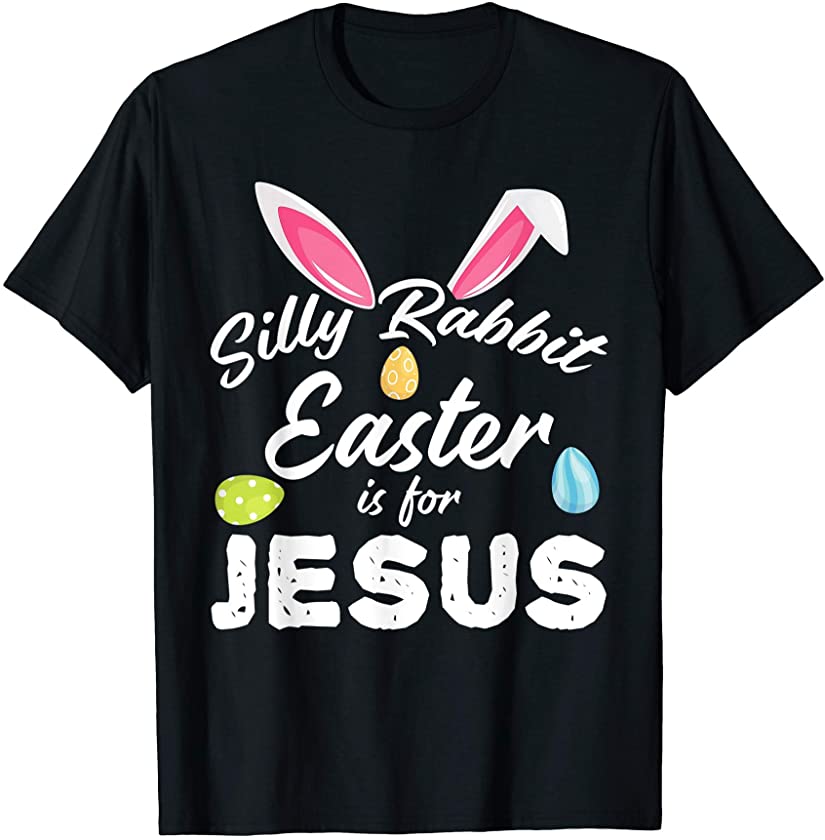 Silly Rabbit Easter Is For Jesus Easter Day Bunny Lovers T-Shirt