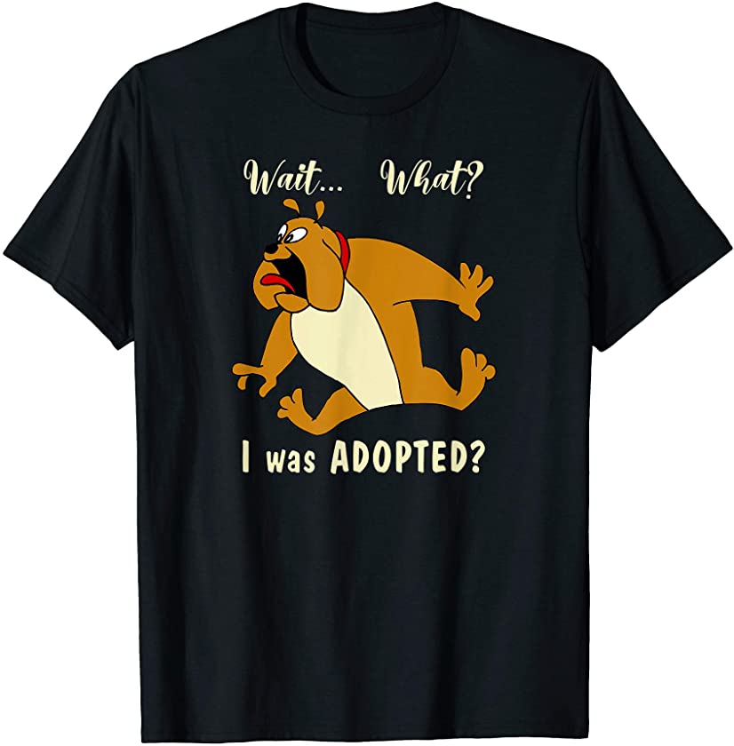 Wait… What? I was Adopted? Animal rescue excited Bulldog. T-Shirt