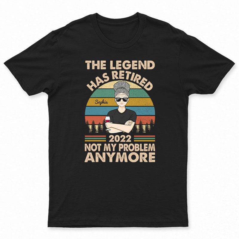 The Legend Has Retired Not My Problem Anymore Wife Mom Grandma – Retirement Gift – Personalized Custom T Shirt