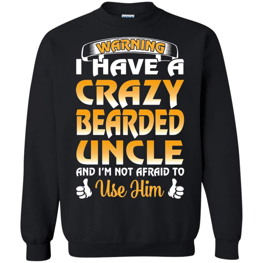 AGR Warning I Have A Crazy Bearded Uncle Not Afraid To Use Him Sweatshirt