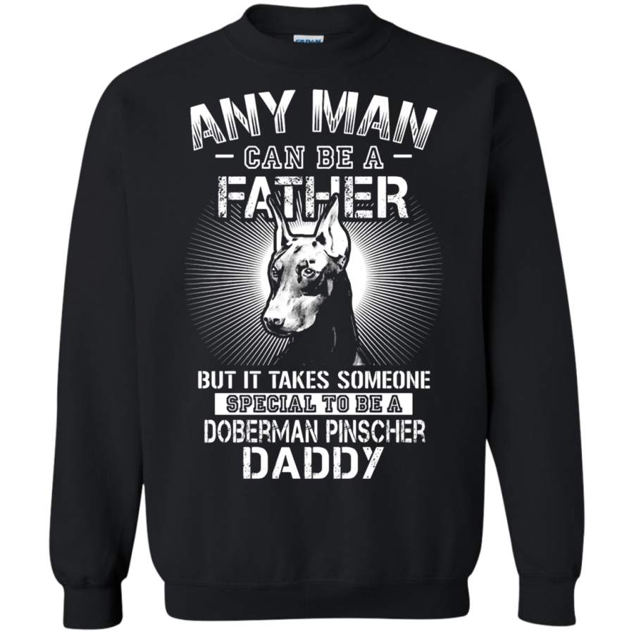 AGR Any Man Can Be A Father Special To be Doberman Pinscher Daddy Sweatshirt