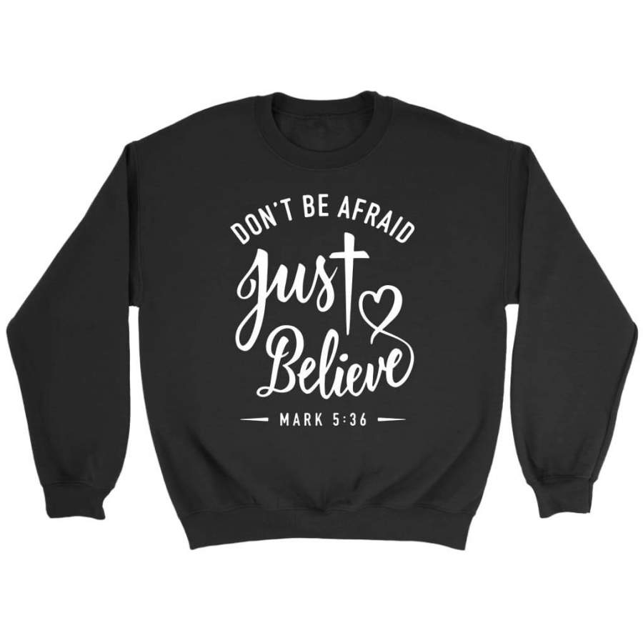 Mark 5:36 don’t be afraid just believe bible verse sweatshirts