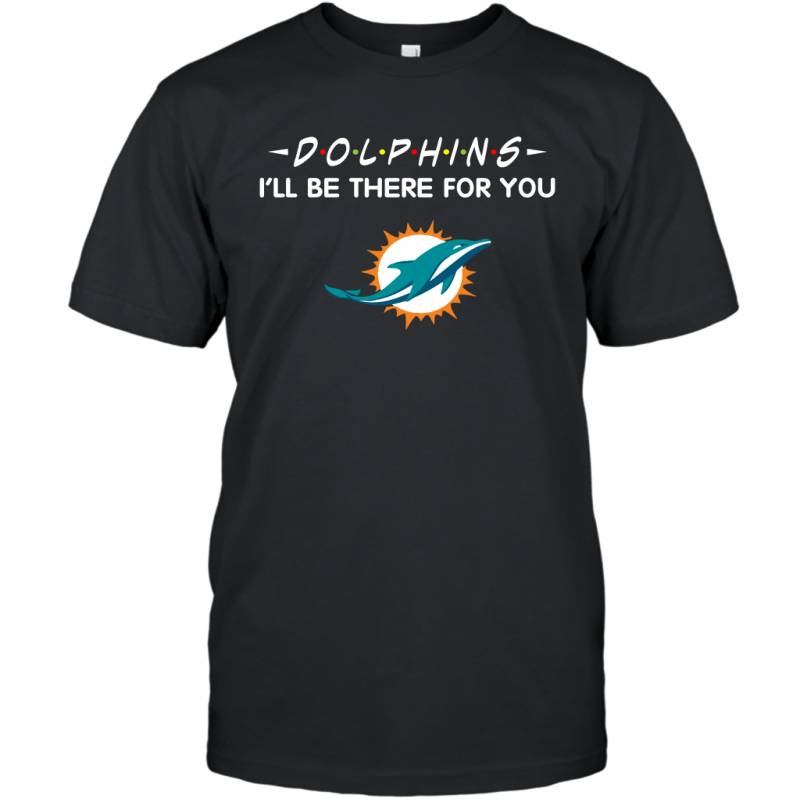 Dolphins I’ll Be There For You Miami Dolphins T-Shirt