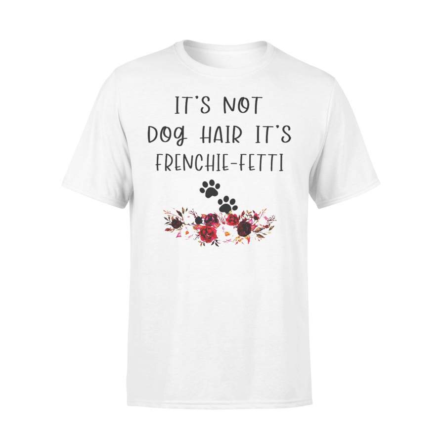 It’s Not Dog Hair It’s Frenchie Fetti T-shirt