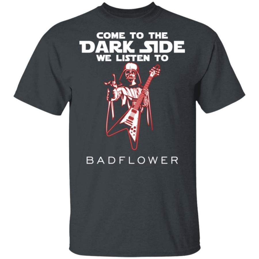 Come To The Dark Side We Listen To Badflower T-shirt HA12 - Gearnoble