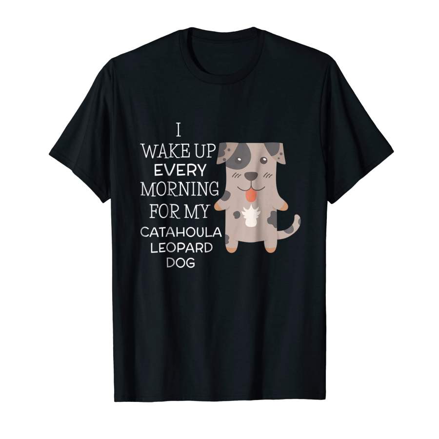 Beautiful I Wake Up Every Morning For My Catahoula Leopard Dog For Men and Women T-Shirt, Quotes T Shirt, Funny t shirt