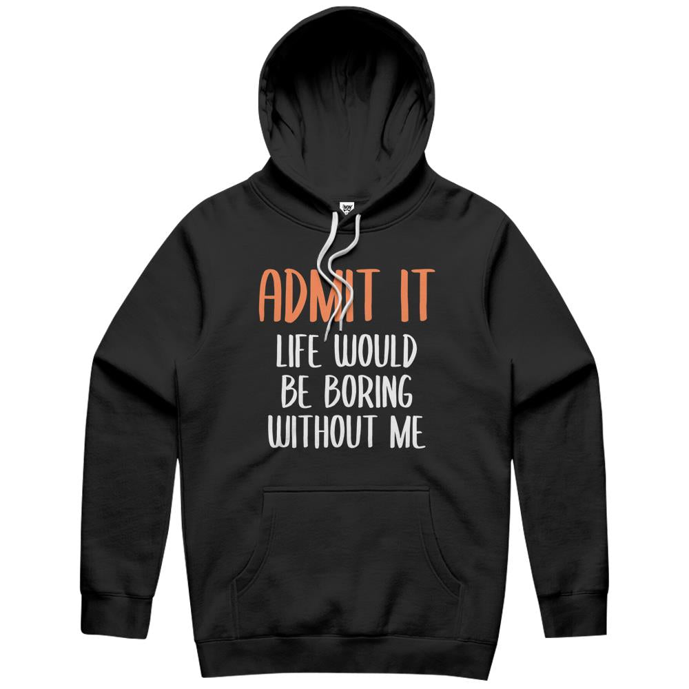 Admit It Life Would Be Boring Without Me (12) Hoodie