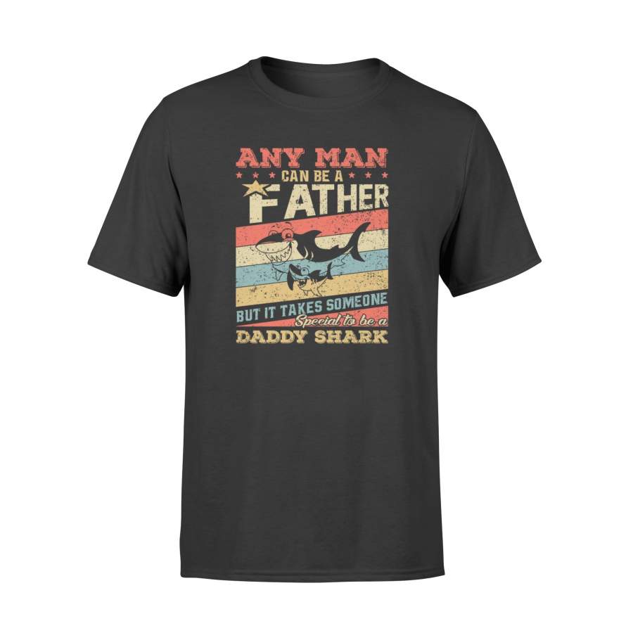 Any Man Can Be A Father But Special To Be Daddy Shark – T-shirt