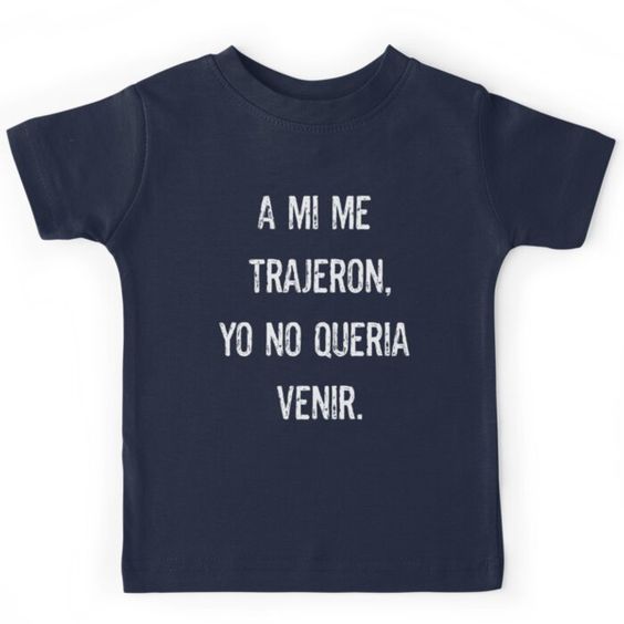 A Mi Me Trajeron, Yo No Queria Venir T-shirt