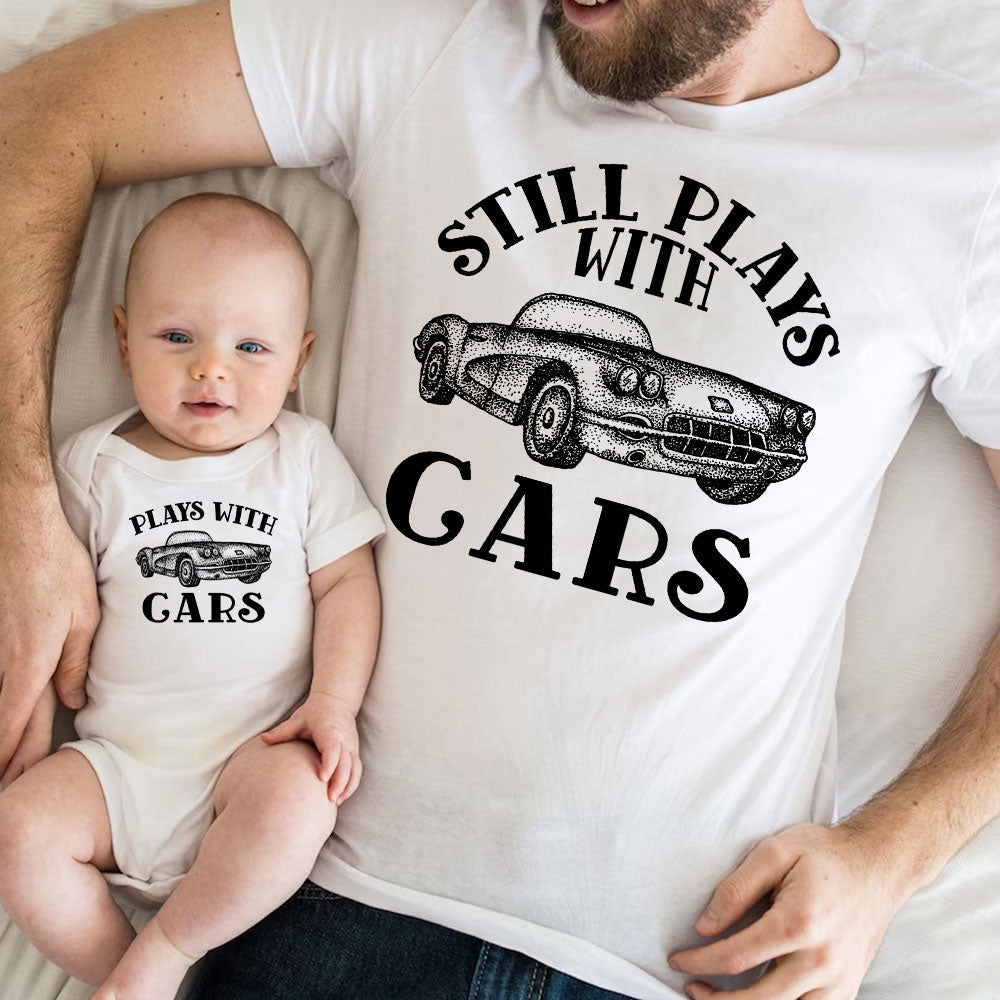 Custom Father And Baby Matching Shirt Still Plays With Cars Shirt Baby Onesie Gift For New Dad