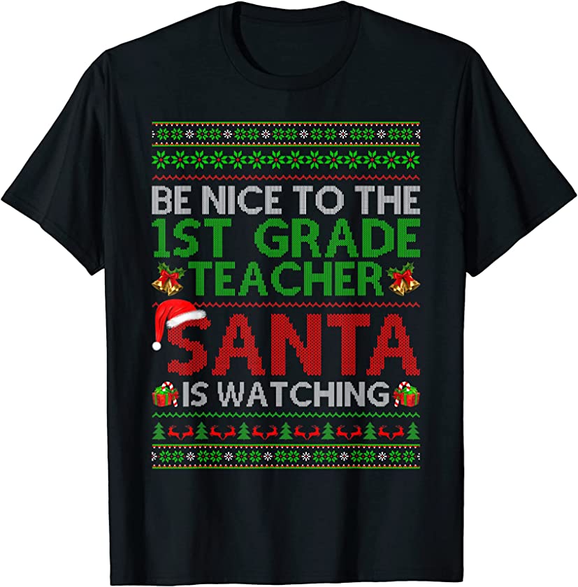 Be Nice To 1st Grade Teacher Santa Watching Ugly Christmas T-Shirt