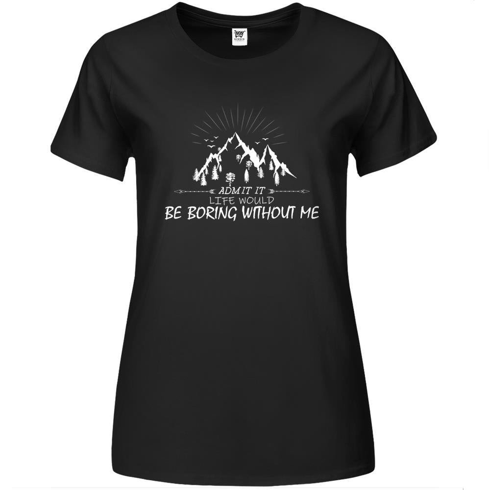 Admit It Life Would Be Boring Without Me (14) Premium Womens T Shirts