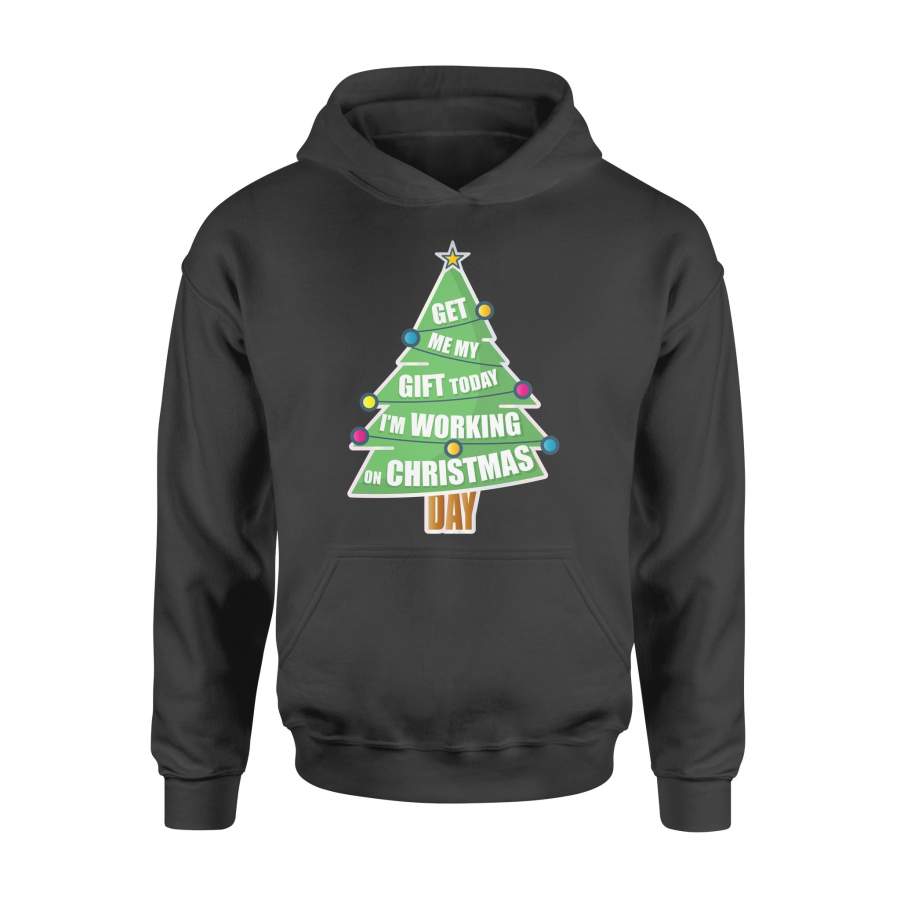 Christmas Gift Idea Get Me My Gift Today I’m Working On Christmas Day Make Form The Christmas tree – Standard Hoodie